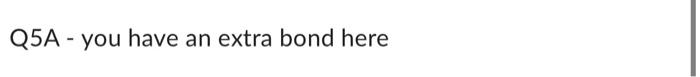 answer question based on feedback Q5A - you have an extra bond