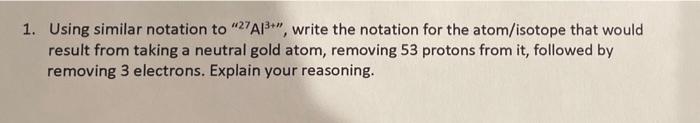  Using similar notation to 127Al3+1, write the notation for the atom/isotope