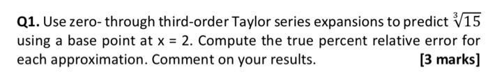 please read the question carefully! numerical analysis Q1. Use zero-through third-order Taylor