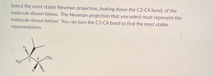  Select the most stable Newman projection, looking down the C3-C4 bond,