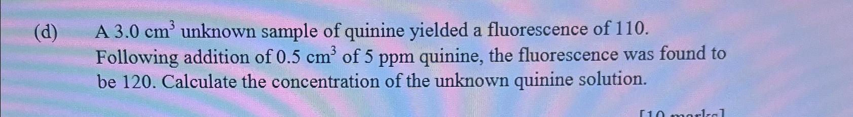  (d) A 3.0cm3 unknown sample of quinine yielded a fluorescence of