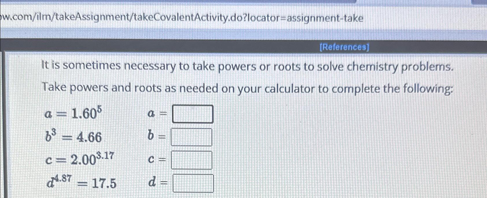 w.com/ilm/takeAssignment/takeCovalentActivity.do?locator=assignment-take [References] It is sometimes necessary to take powers or roots