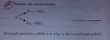  (iii) Consider the reaction below: If overall selectivity (RS) is 4,