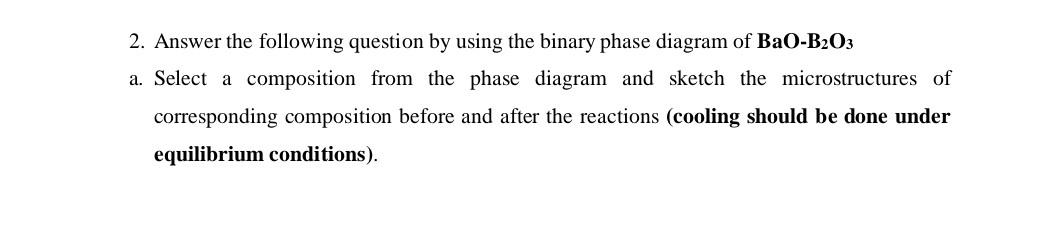  2. Answer the following question by using the binary phase diagram