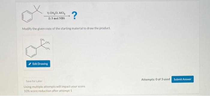 please help Modify the given copy of the starting material to draw
