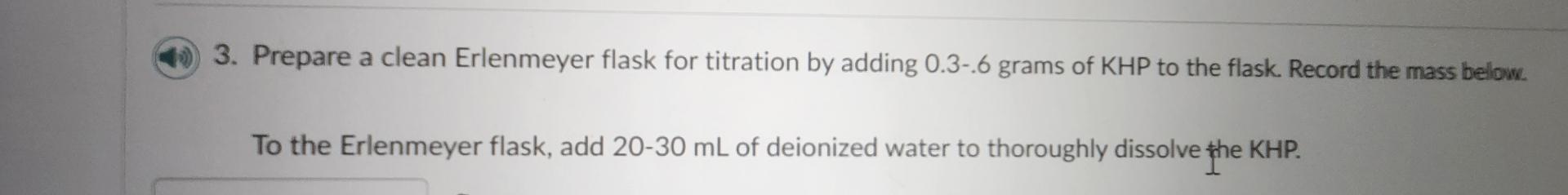  Prepare a clean Erlenmeyer flask for titration by adding 0.3-6 grams