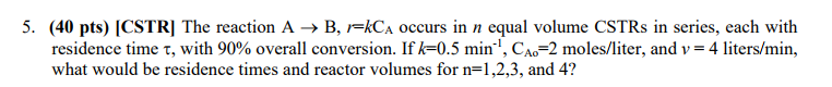  (40 pts)[CSTR] The reaction AB,r=kCA occurs in n equal volume CSTRs
