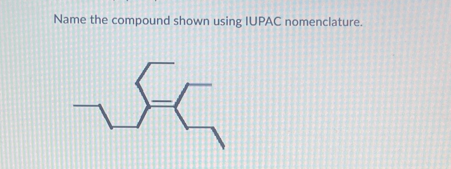  Name the compound shown using IUPAC nomenclature. 