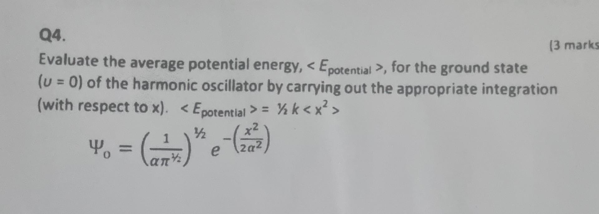  please solve it Q4. Evaluate the average potential energy, Epotential, for