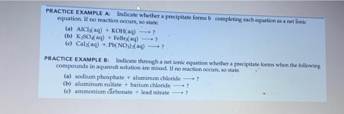  PRACTICE EXAMPLE A: Indicate whether a precipitate forms b completing each