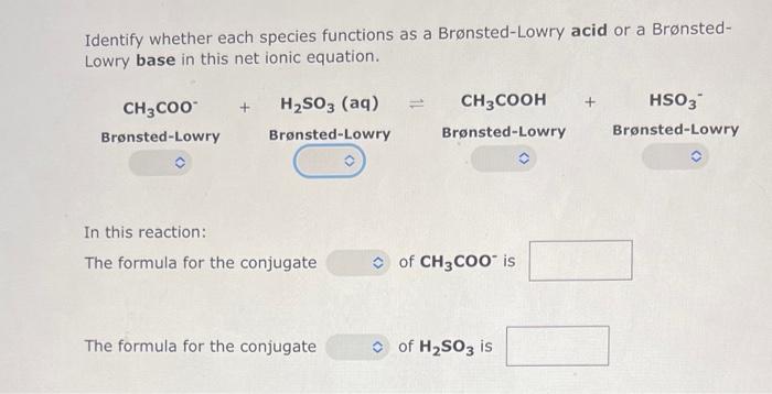 please help Identify whether each species functions as a Brnsted-Lowry acid or