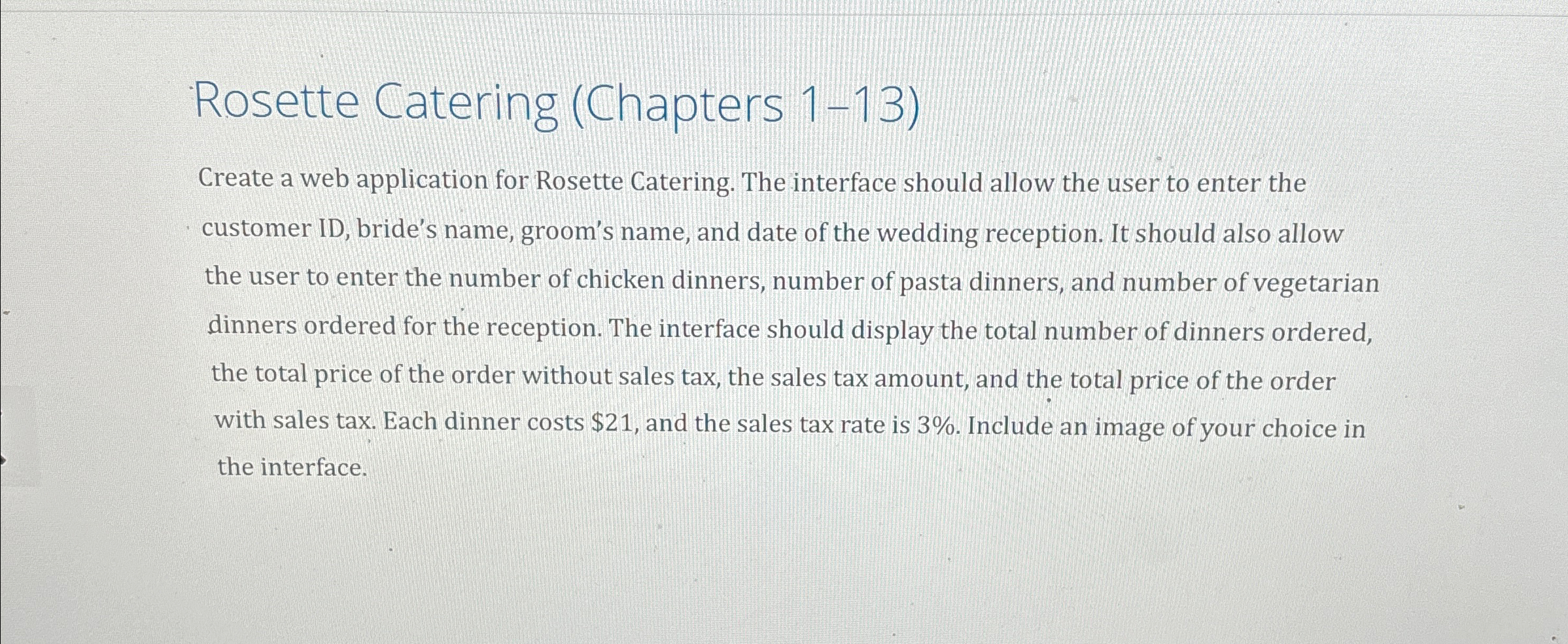  Use visual basic. Rosette Catering (Chapters 1-13) Create a web application
