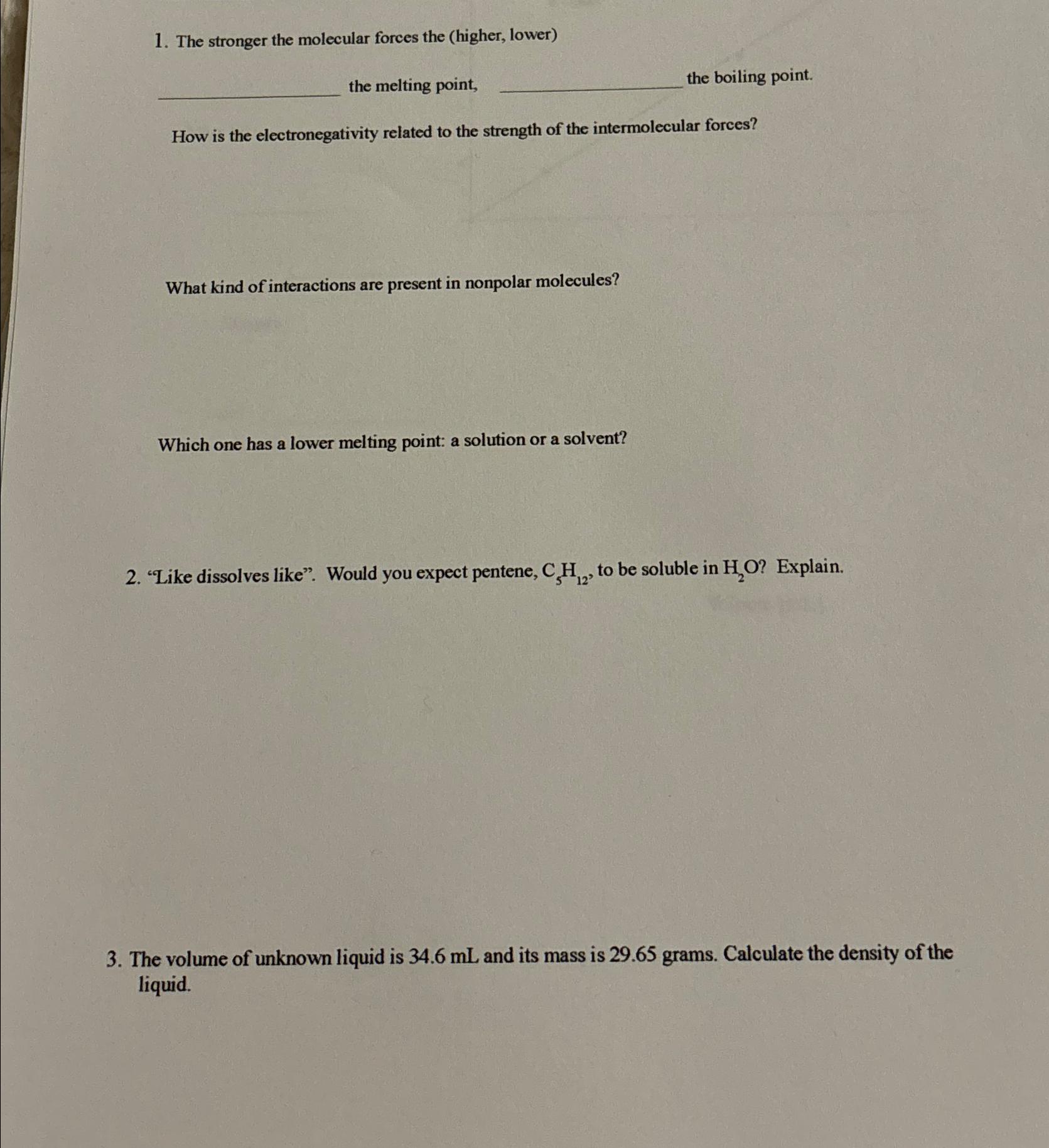  The stronger the molecular forces the (higher, lower) the melting point,