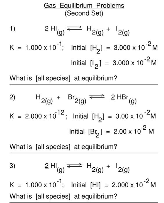  Gas Equilibrium Problems (Second Set) 1) 2HI(g)H2(g)+I2(g) K=1.000101; Initial [H2]=3.000102M Initial