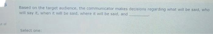  Based on the target audience, the communicator makes decisions regarding what