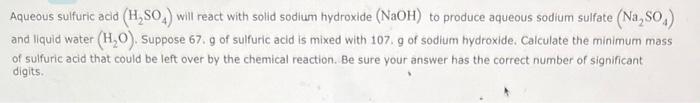 Aqueous sulfuric acid (H2SO4) will react with solid sodium hydroxide (NaOH)