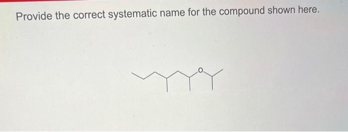 the compound shown here. Provide the correct systematic name for the compound