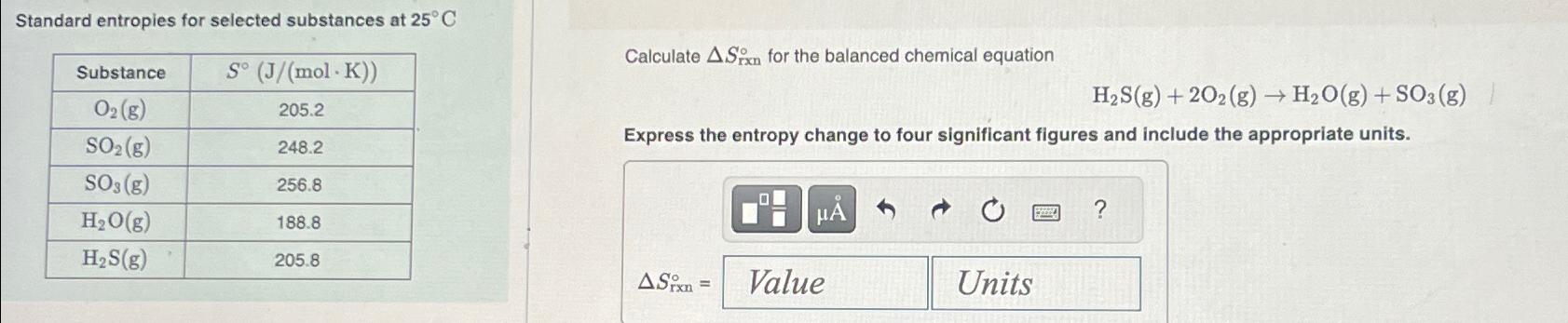  Standard entropies for selected substances at 25C \table[[Substance,S(Jmol*K) 