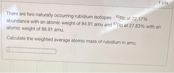 Circle the answer for me. There are two naturally occurring rubidium isotopes
