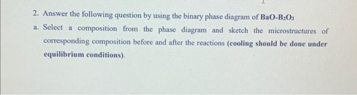  2. Answer the following question by using the binary phase diagram