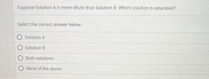  Suppose Solution A is more dilute than Solution B. Which solution