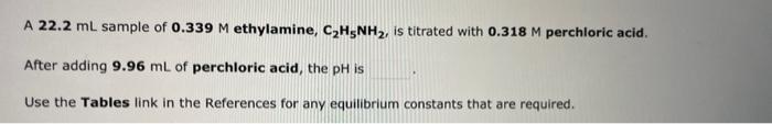 = A 22.2mL sample of 0.339M ethylamine, C2H5NH2, is titrated with 0.318M