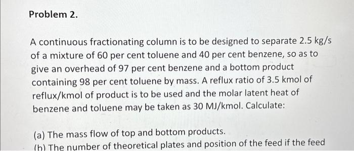  A continuous fractionating column is to be designed to separate 2.5kg/s