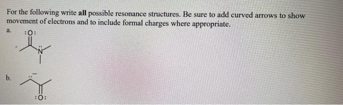  For the following write all possible resonance structures. Be sure to