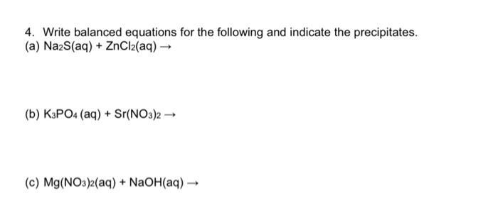  4. Write balanced equations for the following and indicate the precipitates.