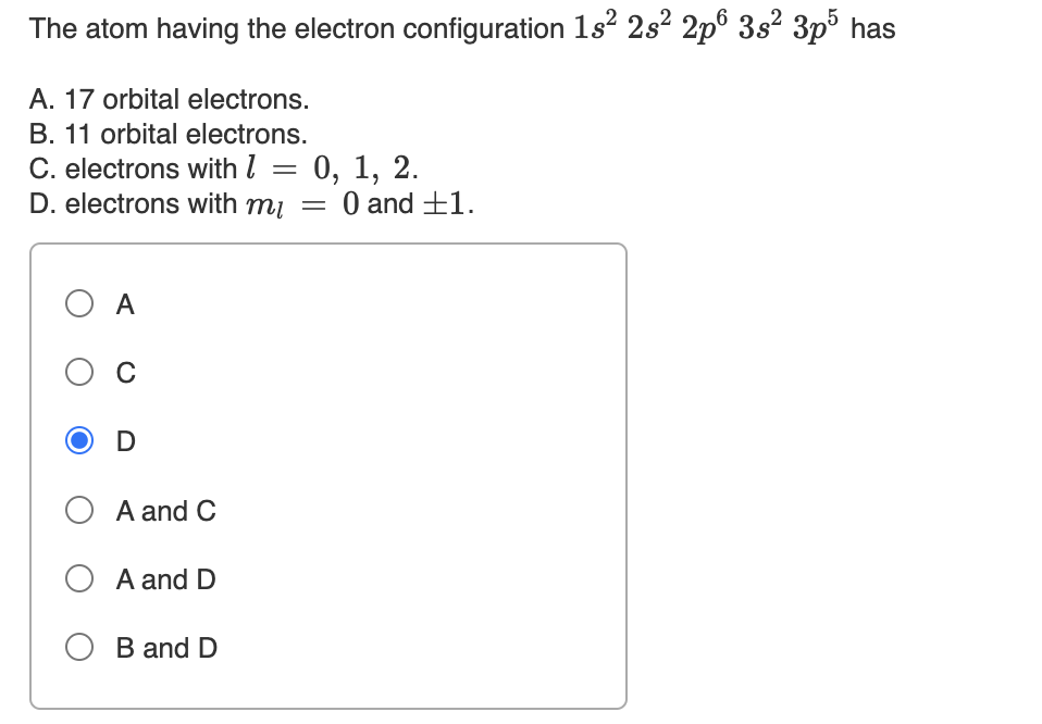  The atom having the electron configuration 1s22s22p63s23p5 has A.17 orbital electrons.