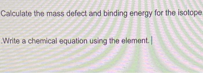 Calculate the mass defect and binding energy for Platinum-175.Write a chemical equation