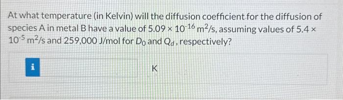  At what temperature (in Kelvin) will the diffusion coefficient for the
