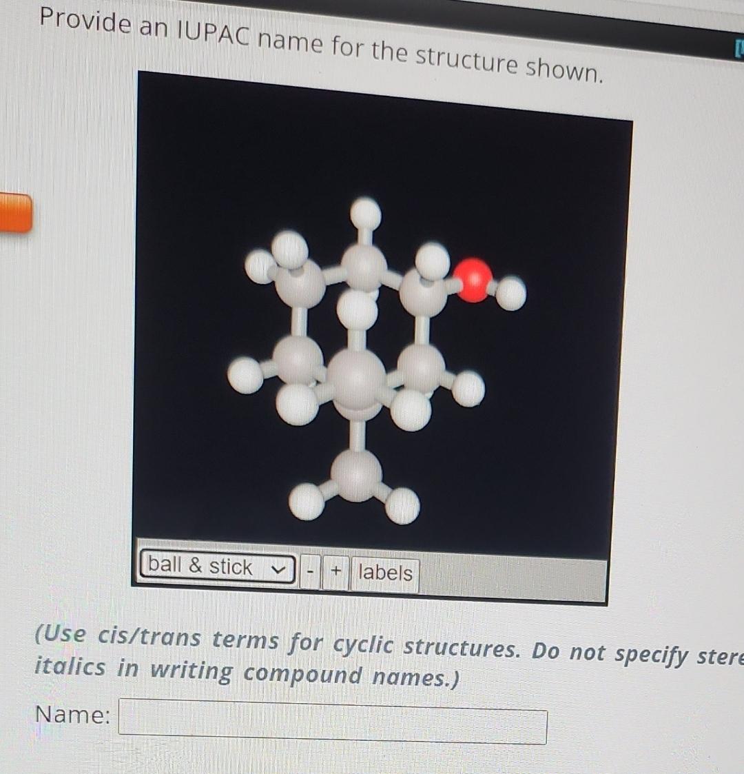  Provide an IUPAC name for the structure shown. (Use cis/trans terms