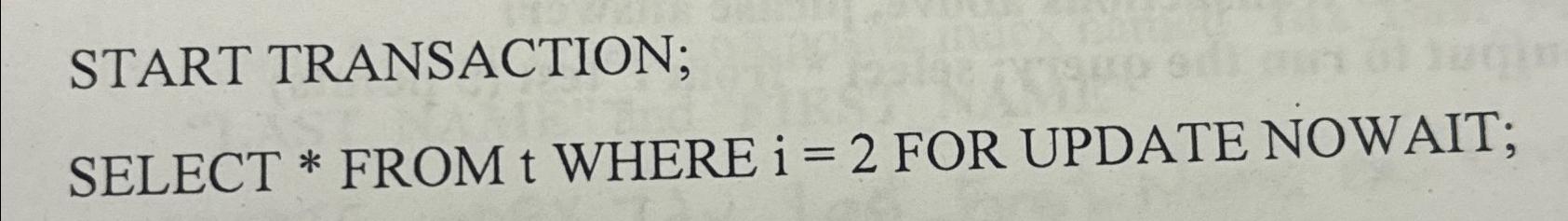  START TRANSACTION; SELECT ** FROM t WHERE i=2 FOR UPDATE NOWAIT;
