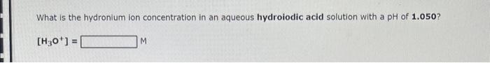 of this solution is The hydronium ion concentration is M. The hydroxide