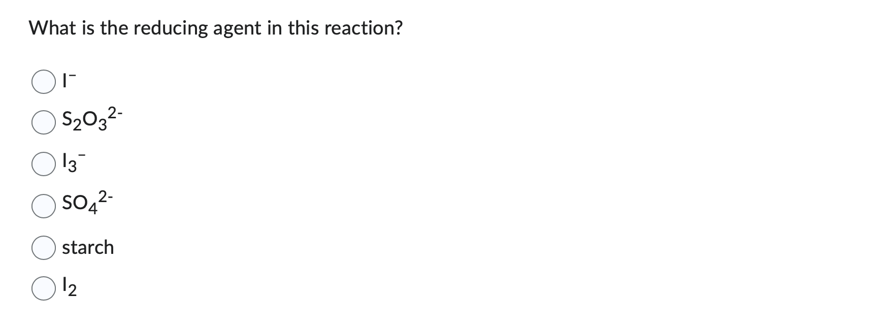  What is the reducing agent in this reaction? I- S2O32- I3-