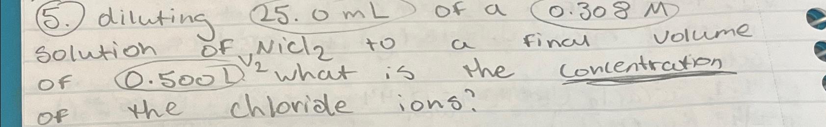  5.) diluting 25.0mL of a 0.308M solution of NiCl2 to a