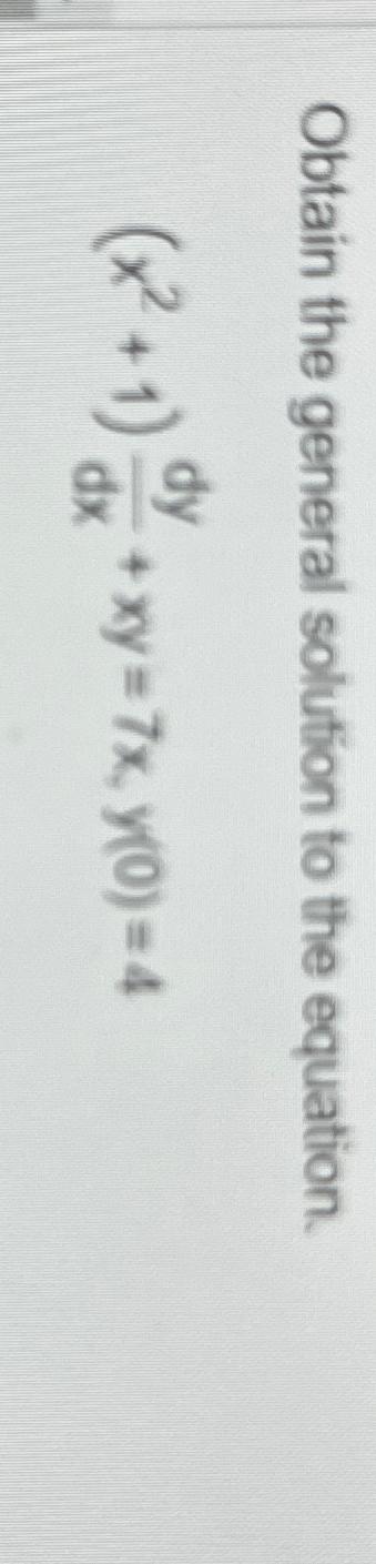  Obtain the general solution to the equation. (x2+1)dydx+xy=7x,y(0)=4 