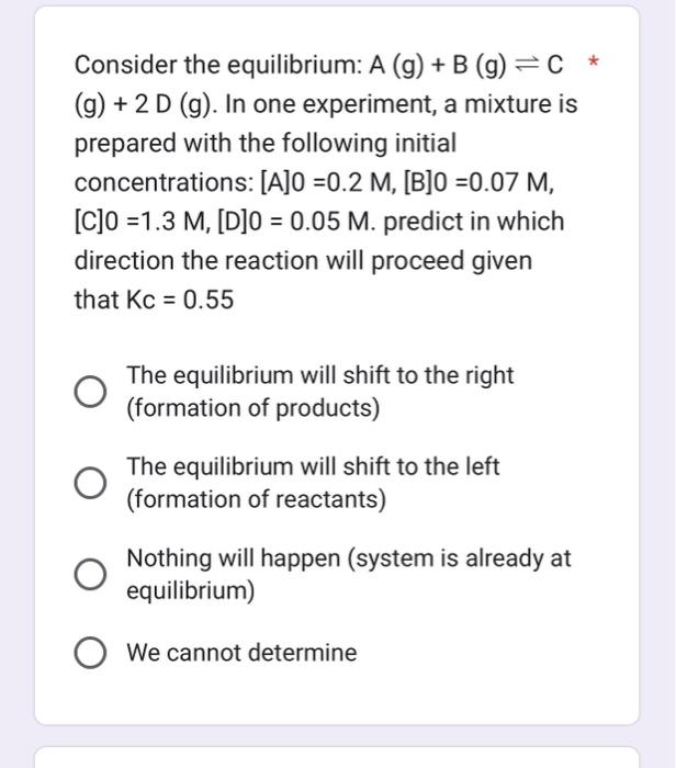  Consider the equilibrium: A(g)+B(g)C (g)+2D(g). In one experiment, a mixture is