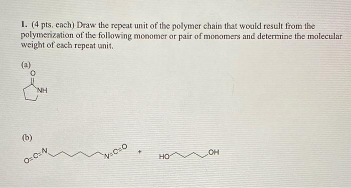 will like (: 1. (4 pts. each) Draw the repeat unit of