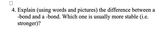  4. Explain (using words and pictures) the difference between a -bond