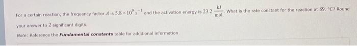  For a certain reaction, the frequency factor A is 5.8109s1 and
