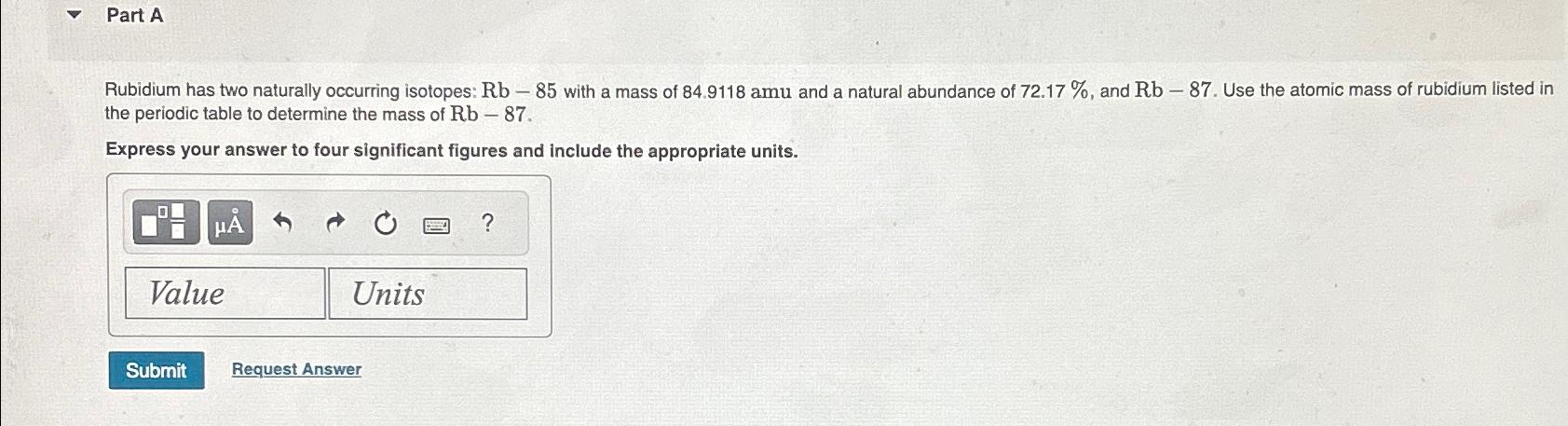  Part A Rubidium has two naturally occurring isotopes: Rb-85 with a