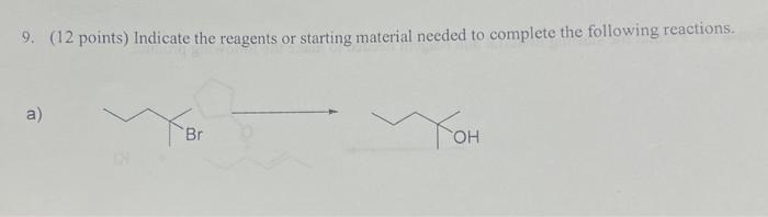 Help!! 9. ( 12 points) Indicate the reagents or starting material needed