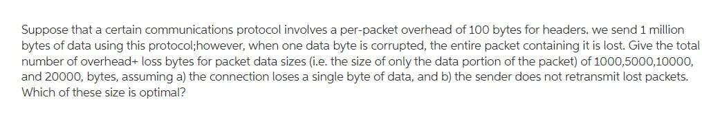  Suppose that a certain communications protocol involves a per-packet overhead of