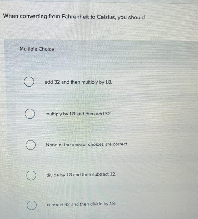  When converting from Fahrenheit to Celsius, you should Multiple Choice add