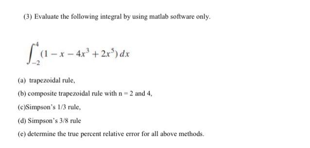  (3) Evaluate the following integral by using matlab software only. 24(1x4x3+2x5)dx