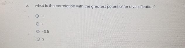  What is the correlation with the greatest potential for diversification? -1