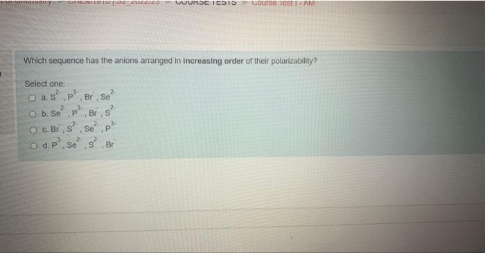 please answer asap? Which sequence has the anions arranged in increasing order
