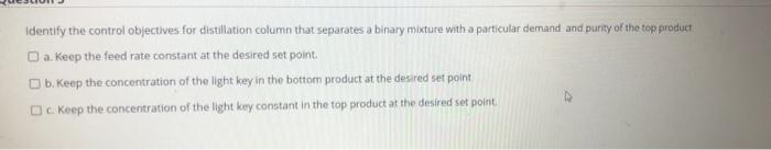  Identify the control objectives for distillation column that separates a binary
